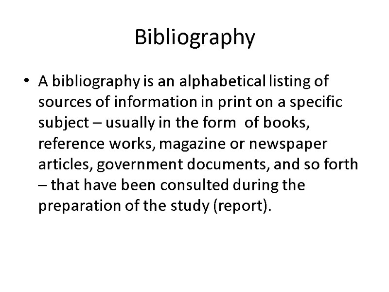 Bibliography  A bibliography is an alphabetical listing of sources of information in print